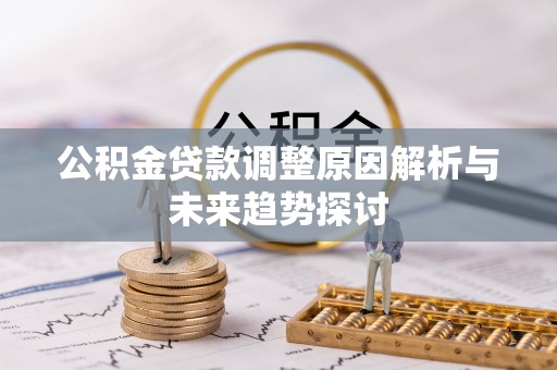 岢岚公积金贷款调整原因解析与未来趋势探讨